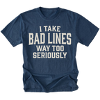 A navy blue short-sleeve t-shirt with distressed white text reading 'I TAKE BAD LINES WAY TOO SERIOUSLY' on the front, shown against a plain white background.