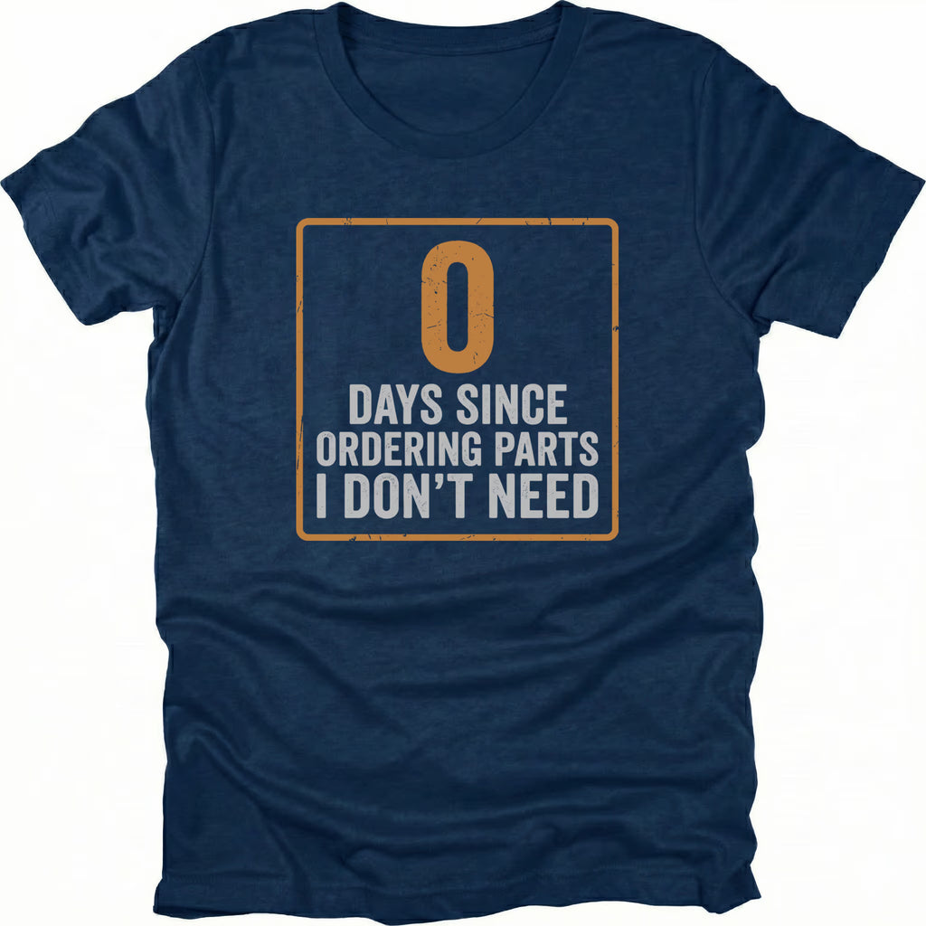 Navy T-Shirt featuring 0 days since ordering parts I don’t need design on front view by Trail Snark.