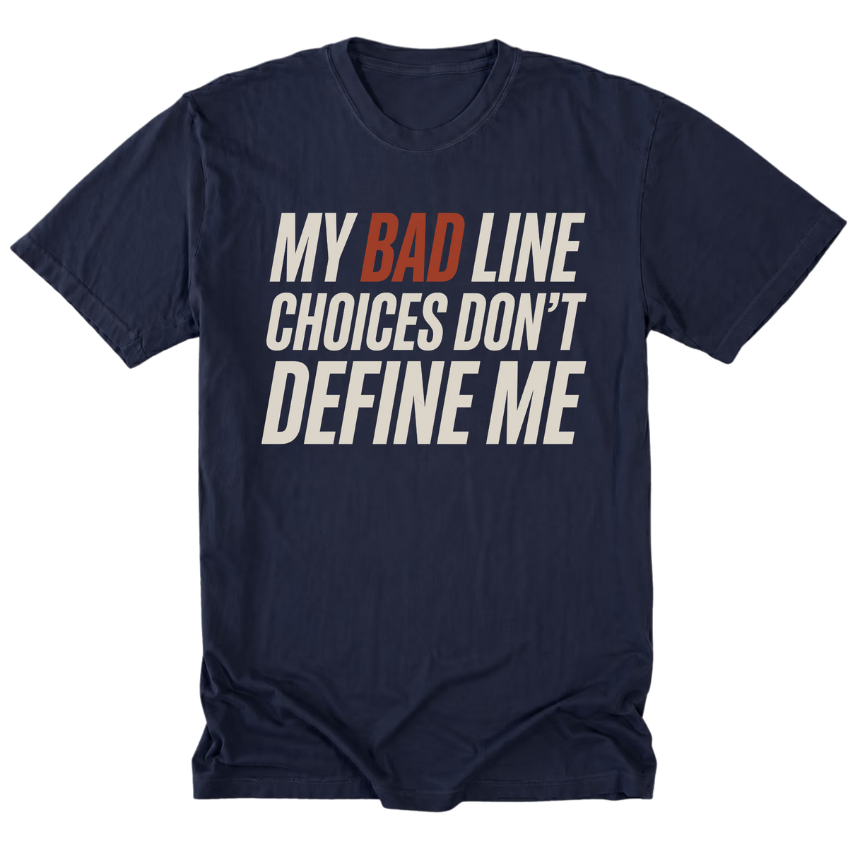 Navy blue crewneck T-shirt shown from the front with large slanted off-white lettering reading "MY BAD LINE CHOICES DON'T DEFINE ME"; "BAD" is highlighted in rust orange.