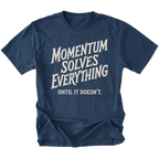 A navy blue heather t-shirt with a distressed white graphic text that reads 'MOMENTUM SOLVES EVERYTHING UNTIL IT DOESN'T.' on a solid white background.