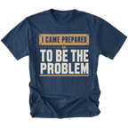 Navy T-shirt with an I Came Prepared To Be The Problem design shown from the front by Trail Snark.