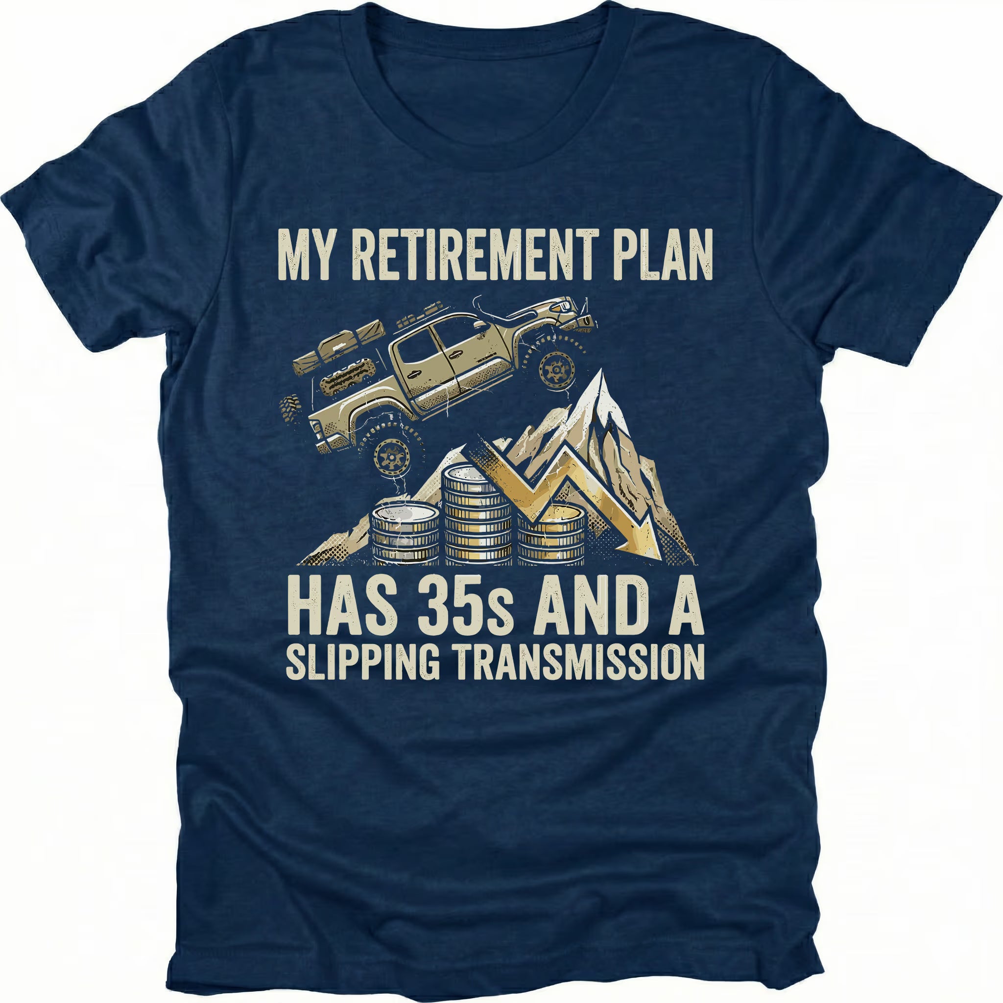 Navy t-shirt featuring an off-road truck on a downward graph with coins and text reading My Retirement Plan Has 35s and a Slipping Transmission, front view.