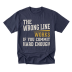 A navy blue short-sleeve t-shirt with a distressed graphic print on the front. The text reads 'THE WRONG LINE WORKS IF YOU COMMIT HARD ENOUGH' in cream and mustard yellow lettering, displayed against a clean white background.