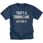 A navy blue t-shirt featuring the text 'THAT'S A TERRIBLE LINE. LET'S TRY IT' on a white background.