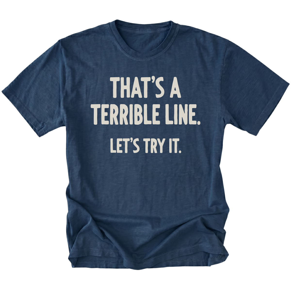 A navy blue t-shirt featuring the text 'THAT'S A TERRIBLE LINE. LET'S TRY IT' on a white background.
