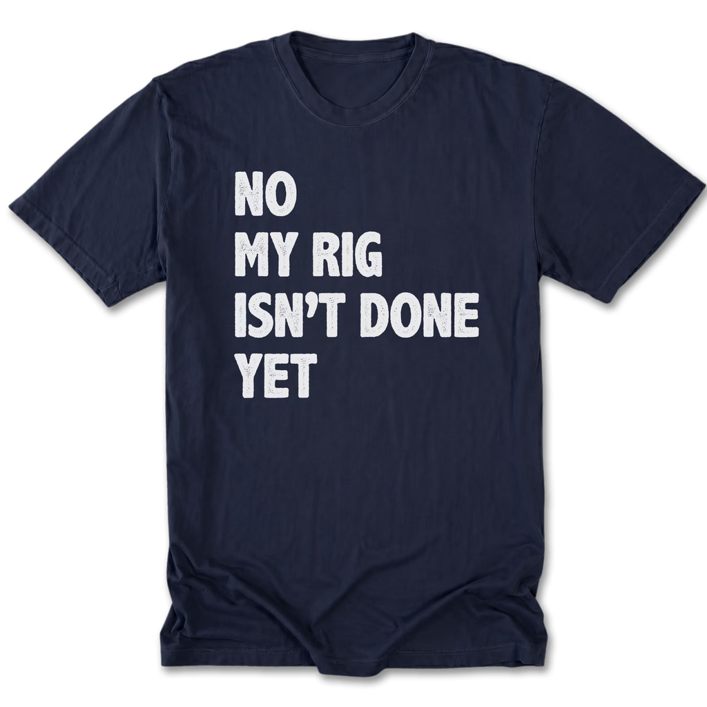 Navy Tall Tee featuring the No My Rig Isn’t Done Yet design on the front by Trail Snark.