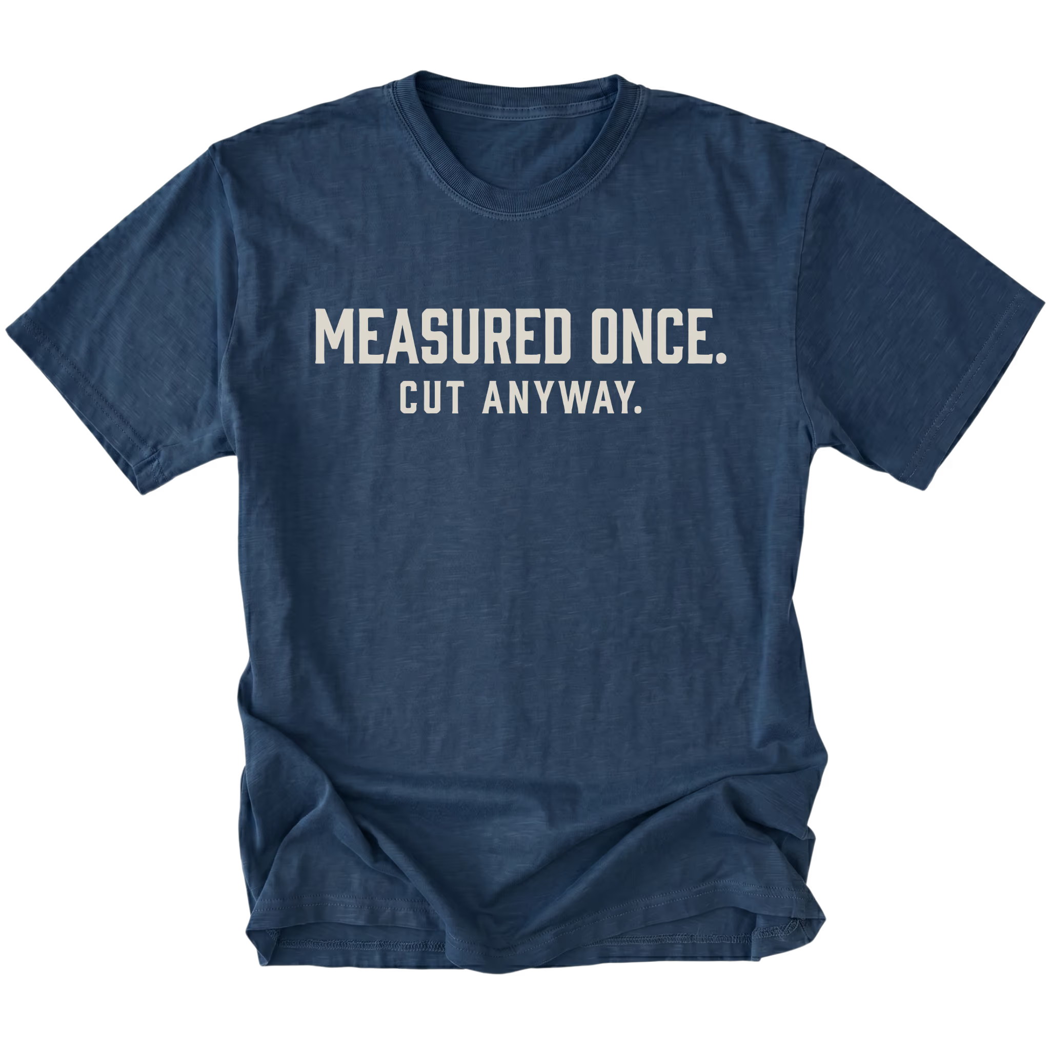 Navy t-shirt with white text reading Measured Once. Cut Anyway., front view.