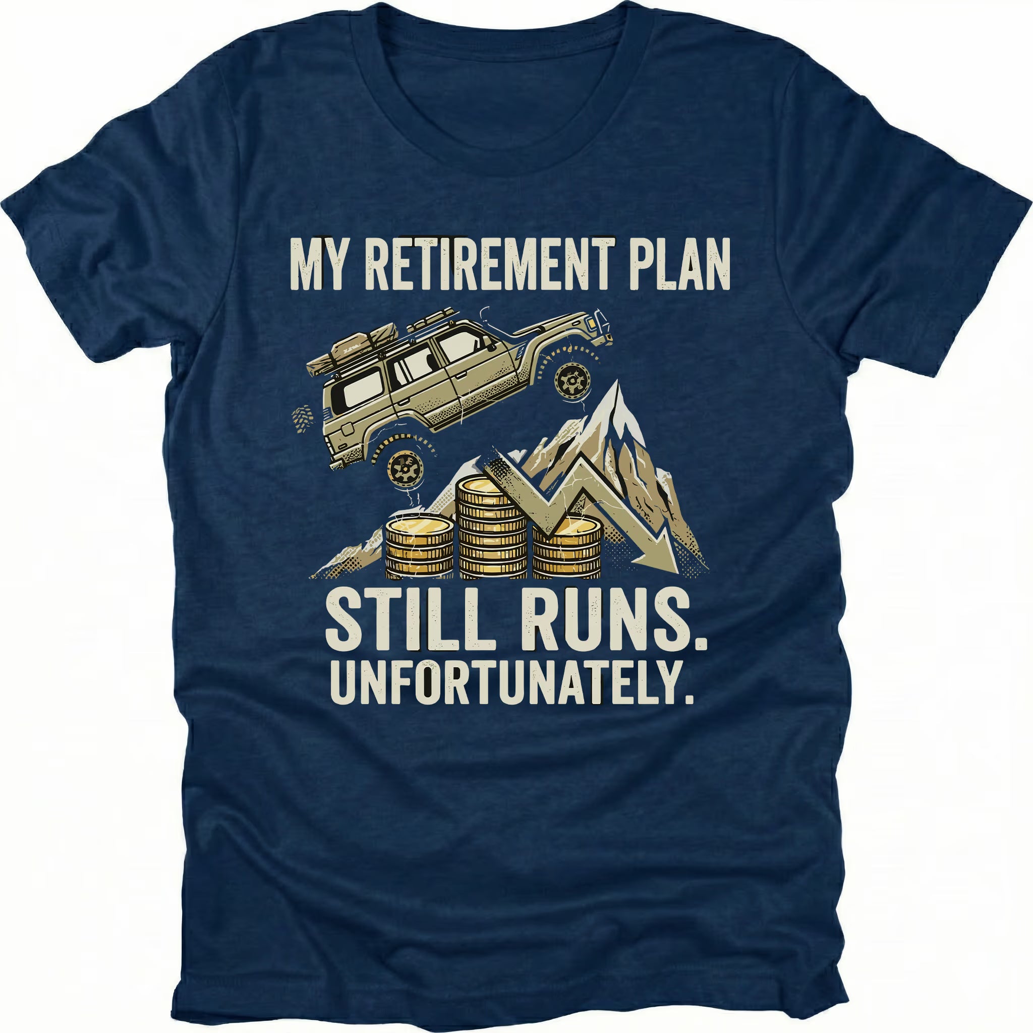 Navy t-shirt featuring an off-road vehicle climbing over coins and a downward graph with text reading My Retirement Plan Still Runs Unfortunately, front view by Trail Snark.