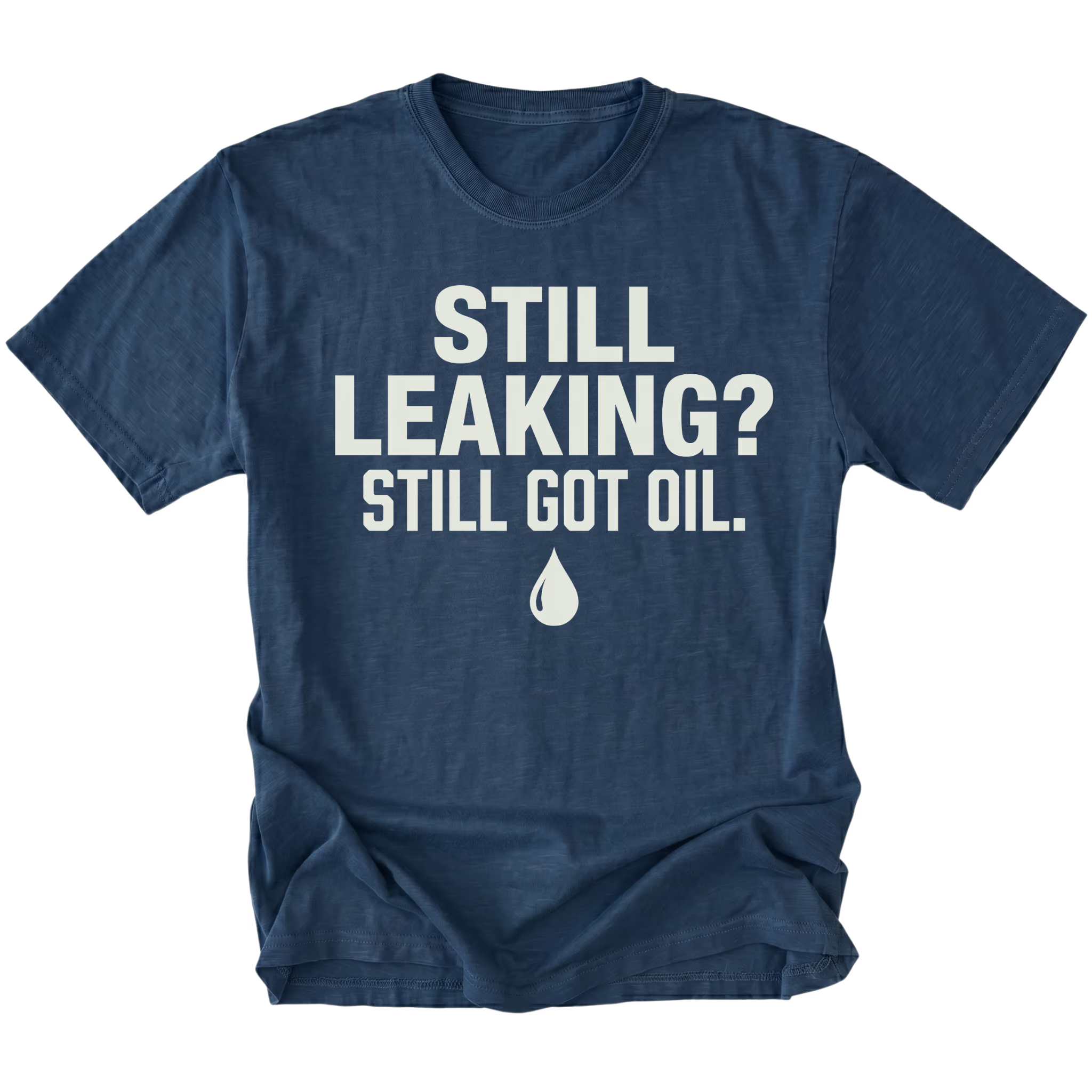 Navy T-Shirt featuring the Still Leaking? Still Got Oil. design with an oil drop graphic on the front view by Trail Snark.