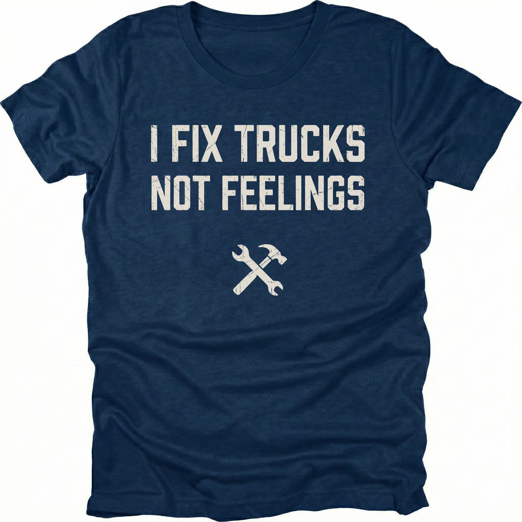 Navy t-shirt with bold distressed text reading I Fix Trucks Not Feelings and crossed wrench and hammer icon.