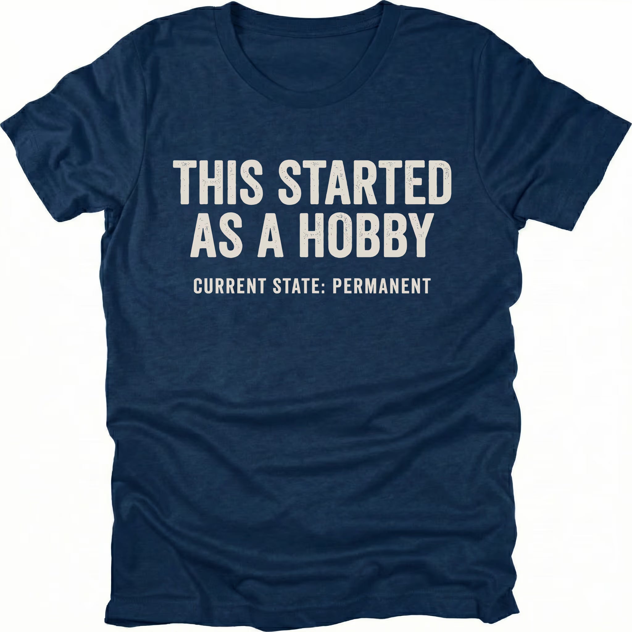 Navy t-shirt with text reading “This Started As a Hobby – Current State: Permanent” displayed on the front.